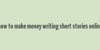 how to make money writing short stories online