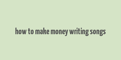 how to make money writing songs