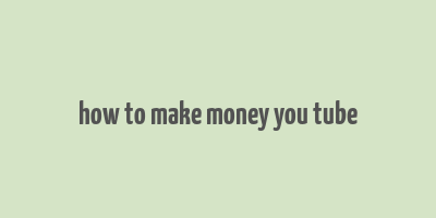 how to make money you tube