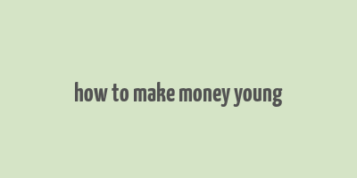 how to make money young