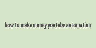 how to make money youtube automation