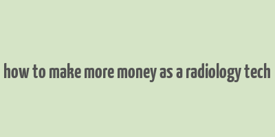 how to make more money as a radiology tech