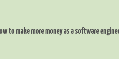 how to make more money as a software engineer