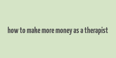 how to make more money as a therapist