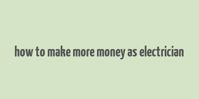 how to make more money as electrician