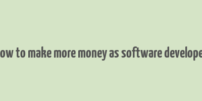 how to make more money as software developer