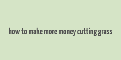 how to make more money cutting grass