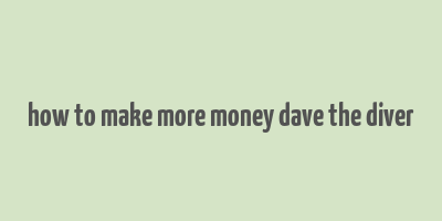 how to make more money dave the diver