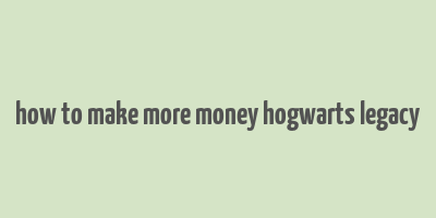 how to make more money hogwarts legacy