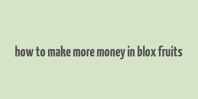 how to make more money in blox fruits