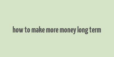 how to make more money long term