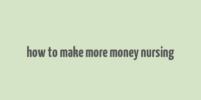 how to make more money nursing