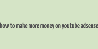 how to make more money on youtube adsense