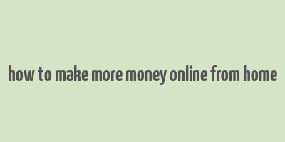 how to make more money online from home