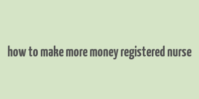 how to make more money registered nurse