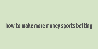 how to make more money sports betting