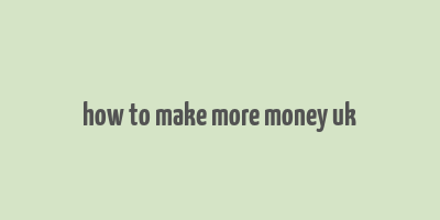 how to make more money uk