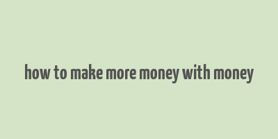 how to make more money with money