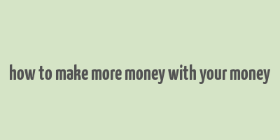 how to make more money with your money