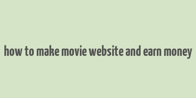 how to make movie website and earn money