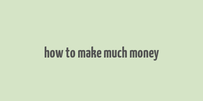 how to make much money