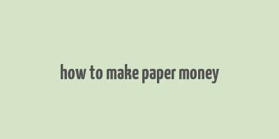 how to make paper money