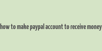 how to make paypal account to receive money