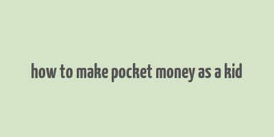 how to make pocket money as a kid