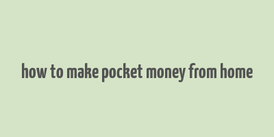 how to make pocket money from home