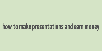 how to make presentations and earn money