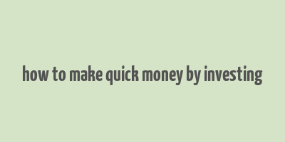 how to make quick money by investing