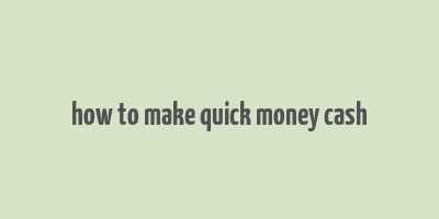 how to make quick money cash