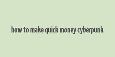 how to make quick money cyberpunk