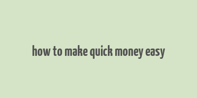 how to make quick money easy