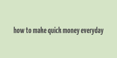 how to make quick money everyday