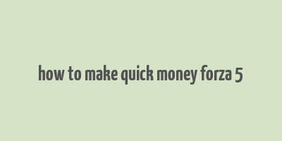 how to make quick money forza 5