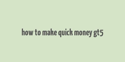 how to make quick money gt5