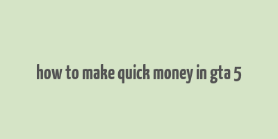 how to make quick money in gta 5