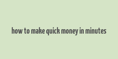 how to make quick money in minutes