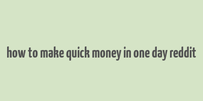 how to make quick money in one day reddit