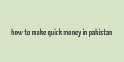 how to make quick money in pakistan