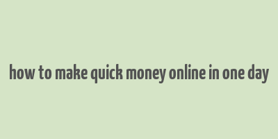 how to make quick money online in one day