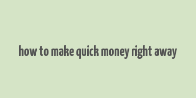 how to make quick money right away