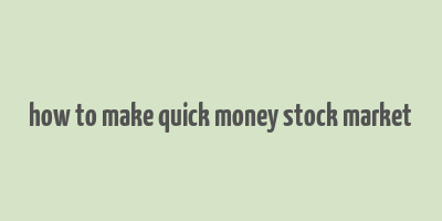 how to make quick money stock market