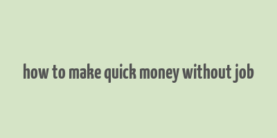 how to make quick money without job