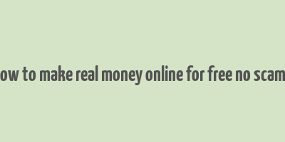 how to make real money online for free no scams