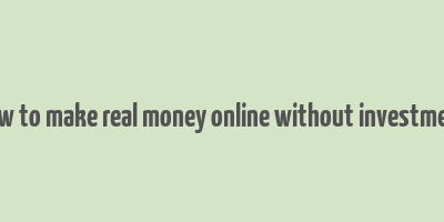 how to make real money online without investment