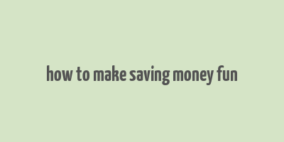 how to make saving money fun