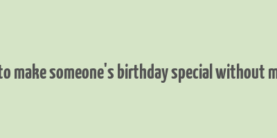 how to make someone's birthday special without money