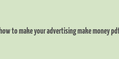 how to make your advertising make money pdf